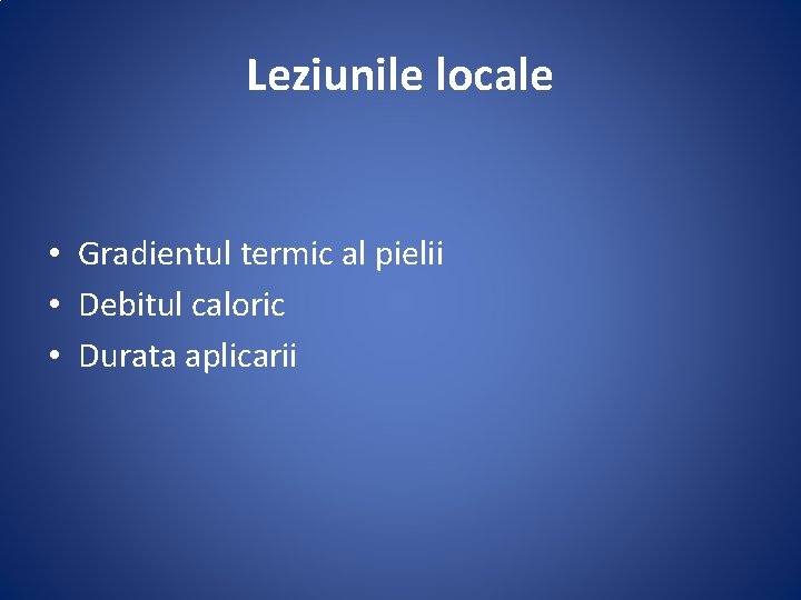 Leziunile locale • Gradientul termic al pielii • Debitul caloric • Durata aplicarii 