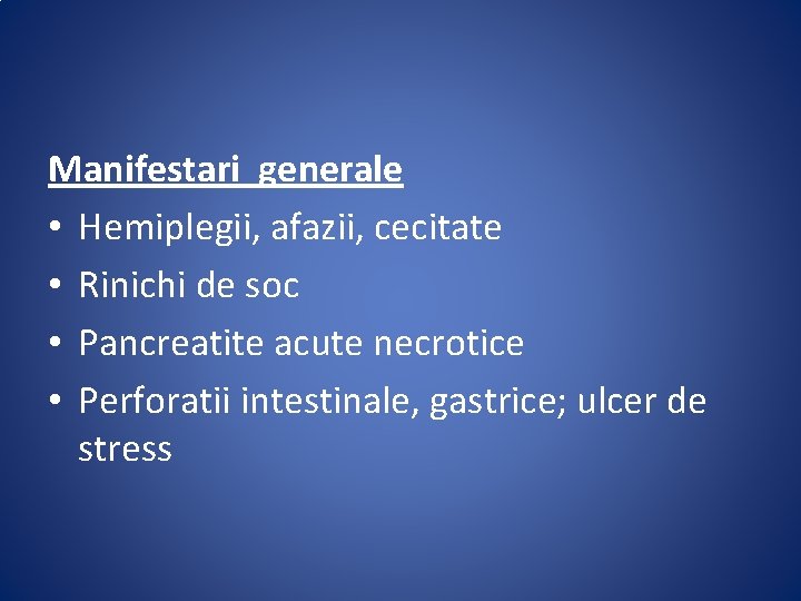 Manifestari generale • Hemiplegii, afazii, cecitate • Rinichi de soc • Pancreatite acute necrotice