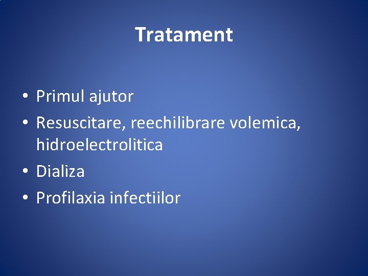 Tratament • Primul ajutor • Resuscitare, reechilibrare volemica, hidroelectrolitica • Dializa • Profilaxia infectiilor