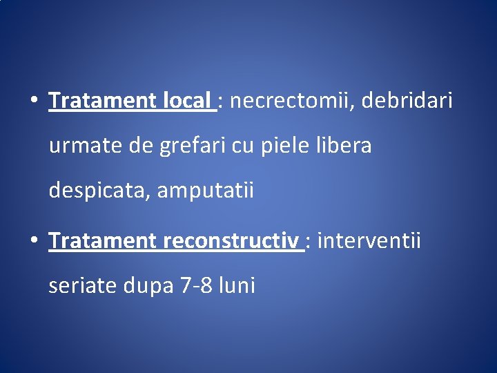  • Tratament local : necrectomii, debridari urmate de grefari cu piele libera despicata,