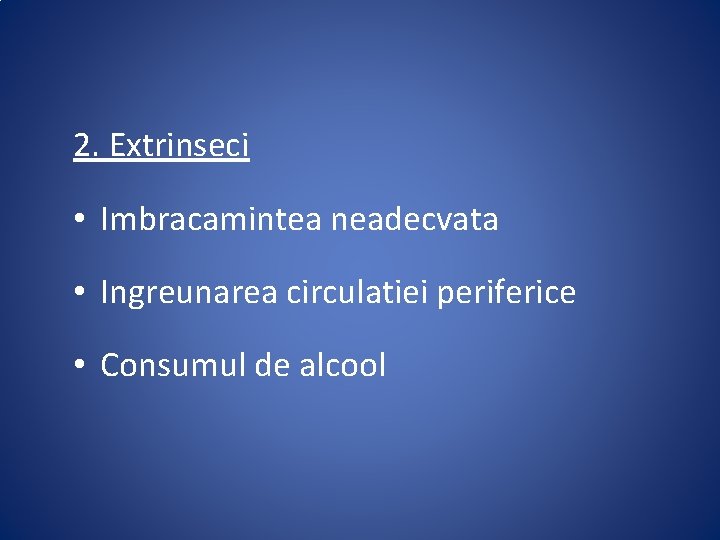 2. Extrinseci • Imbracamintea neadecvata • Ingreunarea circulatiei periferice • Consumul de alcool 