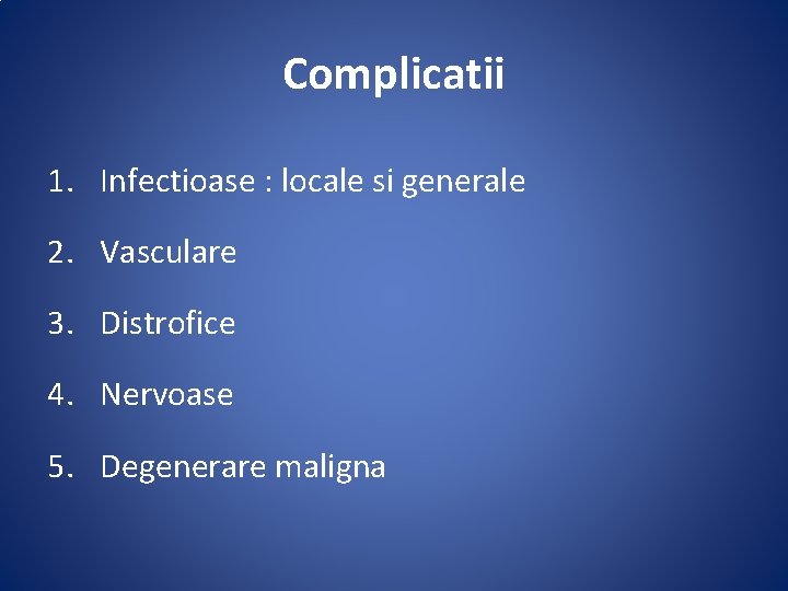 Complicatii 1. Infectioase : locale si generale 2. Vasculare 3. Distrofice 4. Nervoase 5.