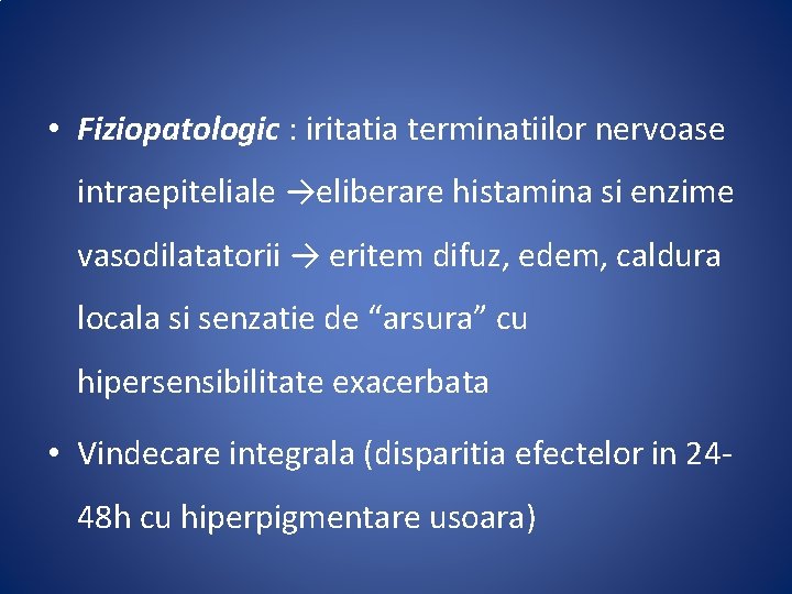  • Fiziopatologic : iritatia terminatiilor nervoase intraepiteliale →eliberare histamina si enzime vasodilatatorii →