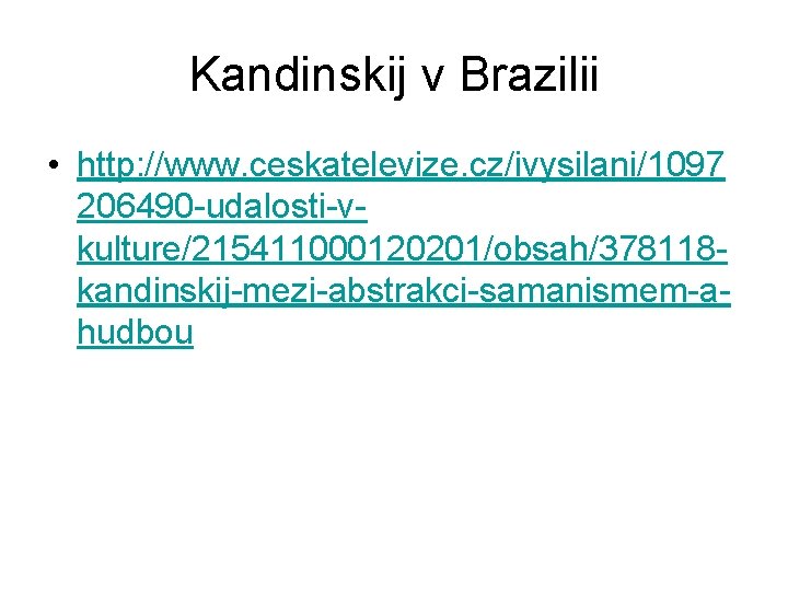 Kandinskij v Brazilii • http: //www. ceskatelevize. cz/ivysilani/1097 206490 -udalosti-vkulture/215411000120201/obsah/378118 kandinskij-mezi-abstrakci-samanismem-ahudbou 