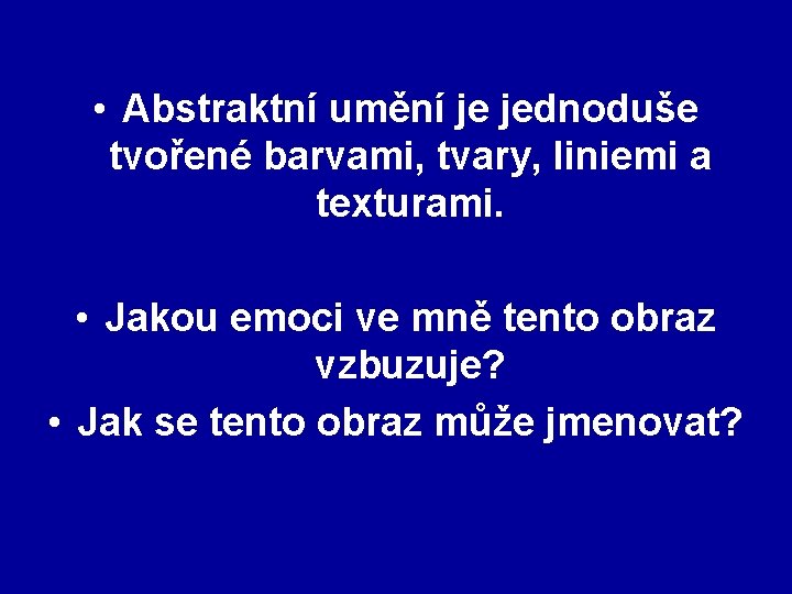  • Abstraktní umění je jednoduše tvořené barvami, tvary, liniemi a texturami. • Jakou