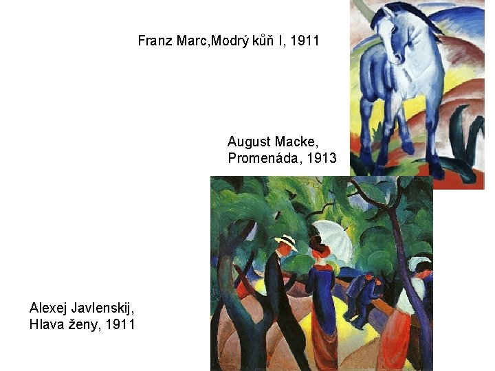 Franz Marc, Modrý kůň I, 1911 August Macke, Promenáda, 1913 Alexej Javlenskij, Hlava ženy,