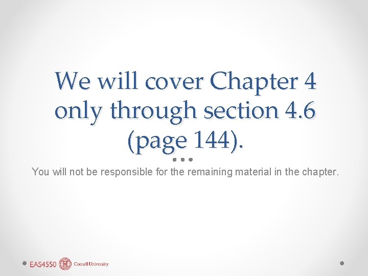 We will cover Chapter 4 only through section 4. 6 (page 144). You will