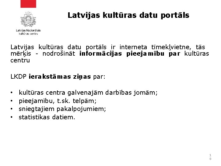 Latvijas kultūras datu portāls ir interneta tīmekļvietne, tās mērķis - nodrošināt informācijas pieejamību par