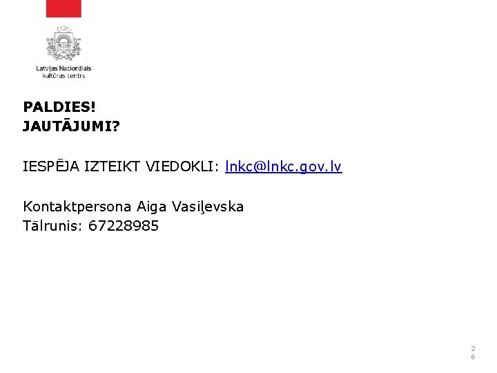 PALDIES! JAUTĀJUMI? IESPĒJA IZTEIKT VIEDOKLI: lnkc@lnkc. gov. lv Kontaktpersona Aiga Vasiļevska Tālrunis: 67228985 2