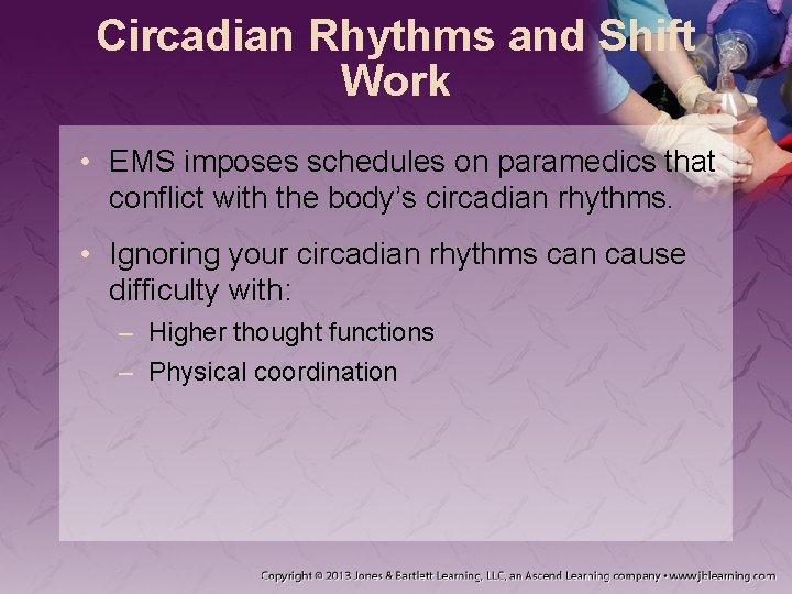 Circadian Rhythms and Shift Work • EMS imposes schedules on paramedics that conflict with Circadian Rhythms and Shift Work • EMS imposes schedules on paramedics that conflict with