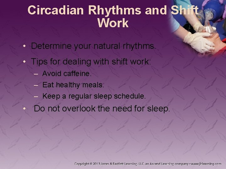 Circadian Rhythms and Shift Work • Determine your natural rhythms. • Tips for dealing Circadian Rhythms and Shift Work • Determine your natural rhythms. • Tips for dealing