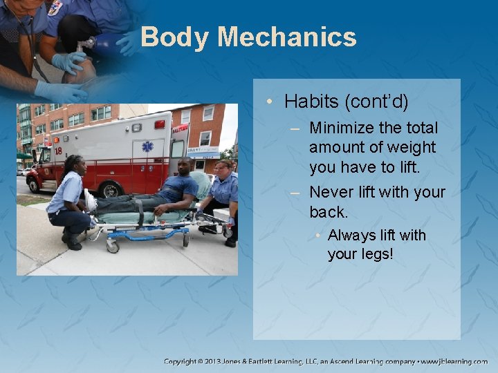 Body Mechanics • Habits (cont’d) – Minimize the total amount of weight you have Body Mechanics • Habits (cont’d) – Minimize the total amount of weight you have