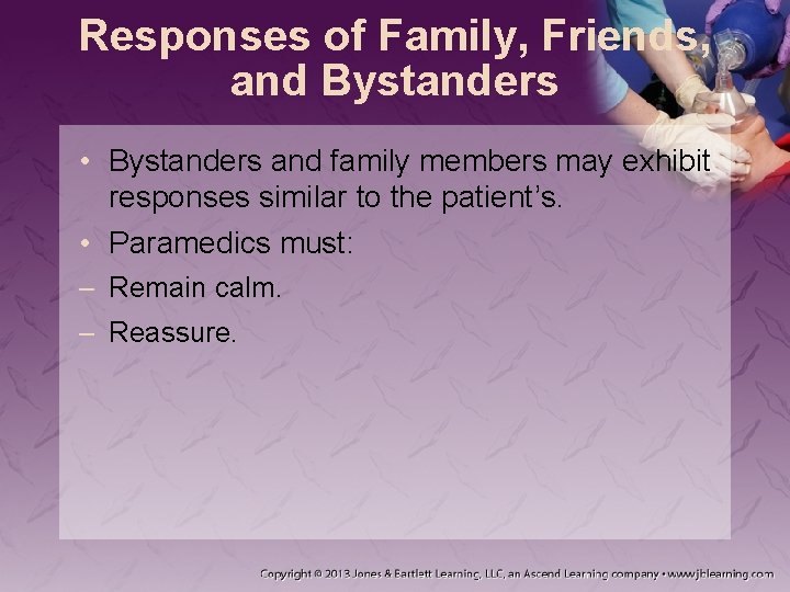 Responses of Family, Friends, and Bystanders • Bystanders and family members may exhibit responses Responses of Family, Friends, and Bystanders • Bystanders and family members may exhibit responses