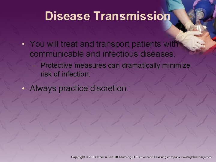 Disease Transmission • You will treat and transport patients with communicable and infectious diseases. Disease Transmission • You will treat and transport patients with communicable and infectious diseases.