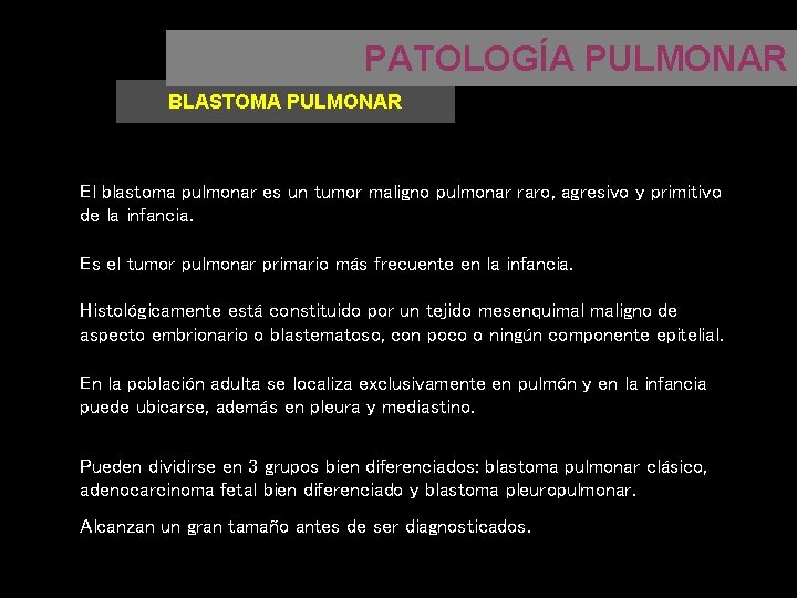 PATOLOGÍA PULMONAR BLASTOMA PULMONAR El blastoma pulmonar es un tumor maligno pulmonar raro, agresivo