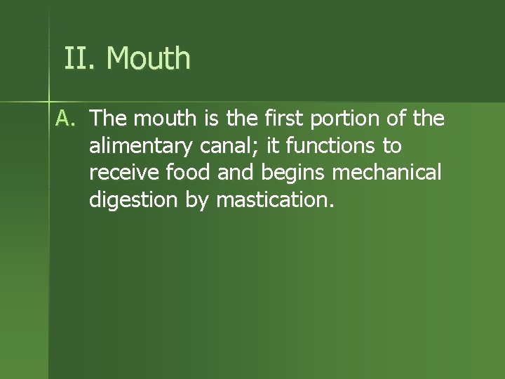 II. Mouth A. The mouth is the first portion of the alimentary canal; it