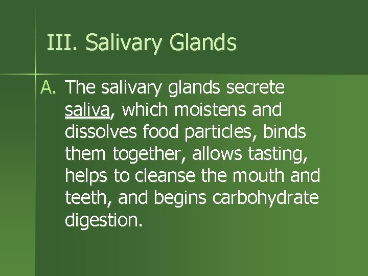 III. Salivary Glands A. The salivary glands secrete saliva, which moistens and dissolves food