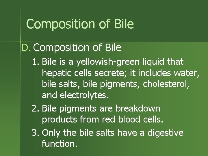 Composition of Bile D. Composition of Bile 1. Bile is a yellowish-green liquid that