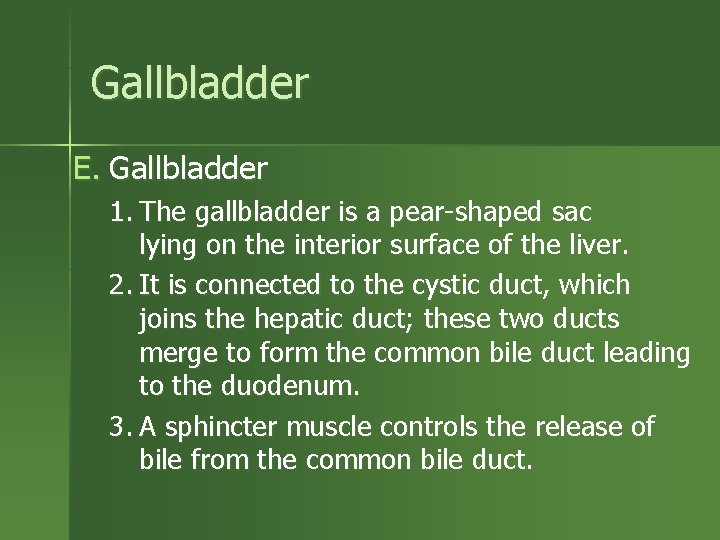 Gallbladder E. Gallbladder 1. The gallbladder is a pear-shaped sac lying on the interior