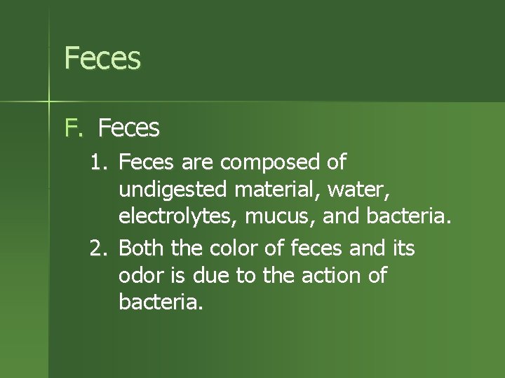 Feces F. Feces 1. Feces are composed of undigested material, water, electrolytes, mucus, and