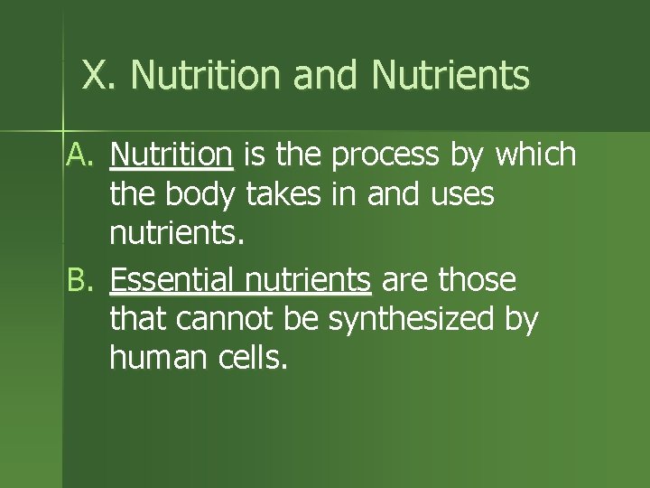 X. Nutrition and Nutrients A. Nutrition is the process by which the body takes