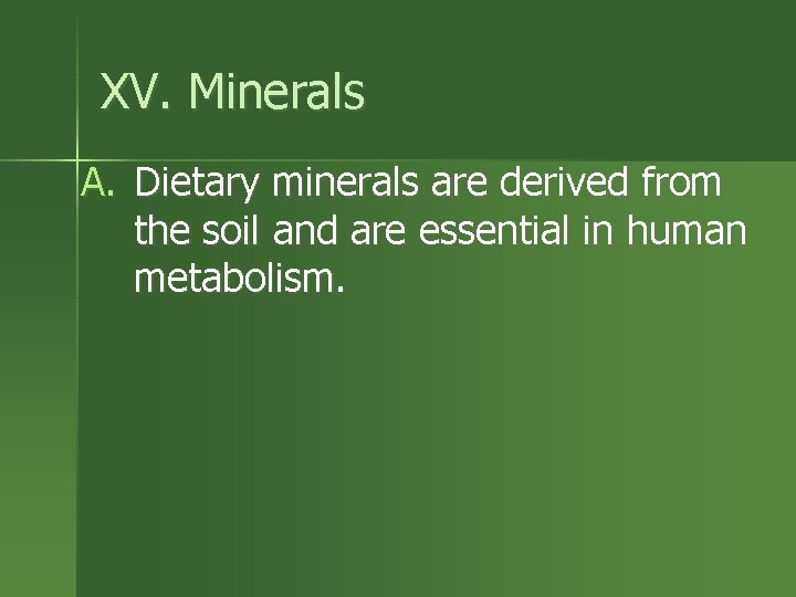 XV. Minerals A. Dietary minerals are derived from the soil and are essential in