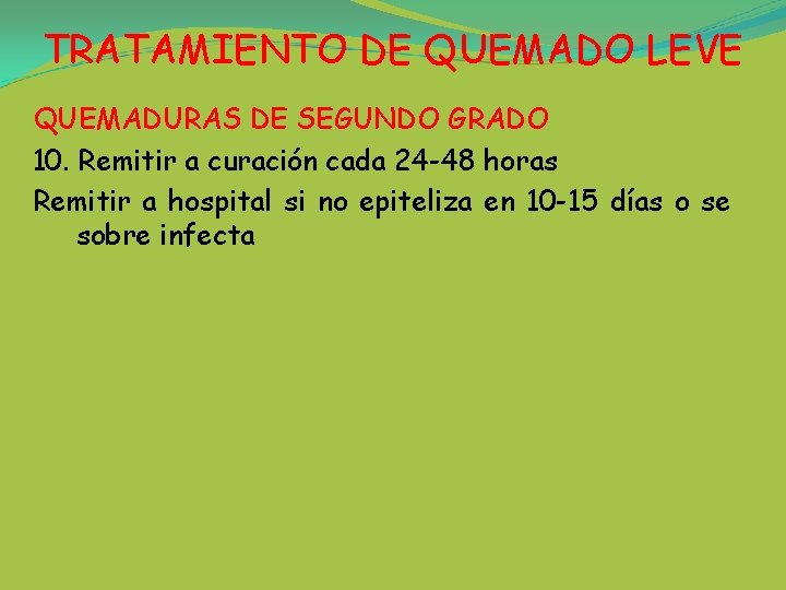 TRATAMIENTO DE QUEMADO LEVE QUEMADURAS DE SEGUNDO GRADO 10. Remitir a curación cada 24