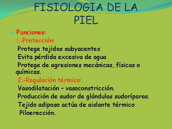 FISIOLOGIA DE LA PIEL Funciones: 1. -Protección: Protege tejidos subyacentes Evita pérdida excesiva de