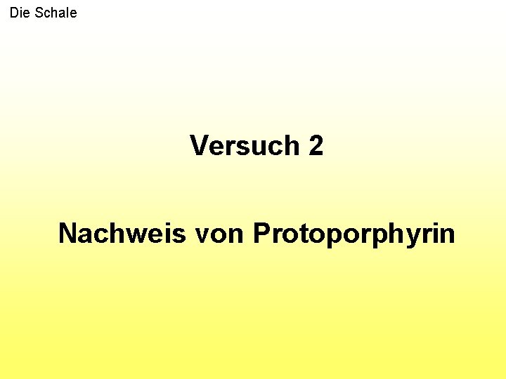 Die Schale Versuch 2 Nachweis von Protoporphyrin 