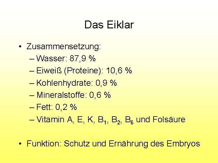 Das Eiklar • Zusammensetzung: – Wasser: 87, 9 % – Eiweiß (Proteine): 10, 6