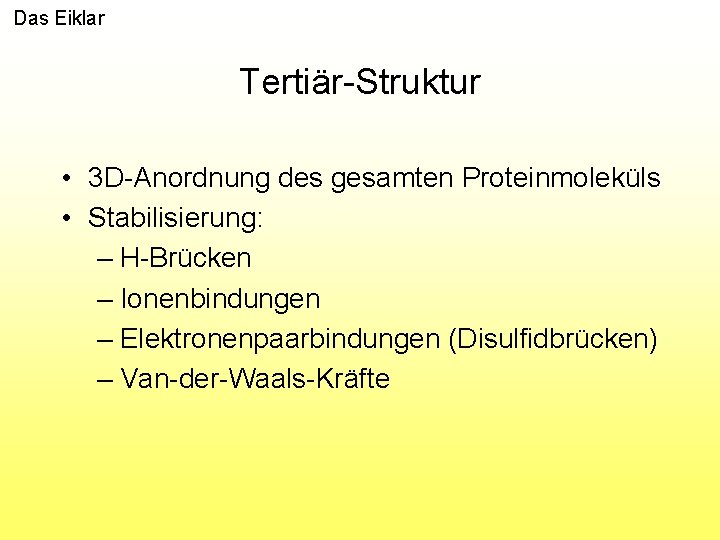 Das Eiklar Tertiär-Struktur • 3 D-Anordnung des gesamten Proteinmoleküls • Stabilisierung: – H-Brücken –