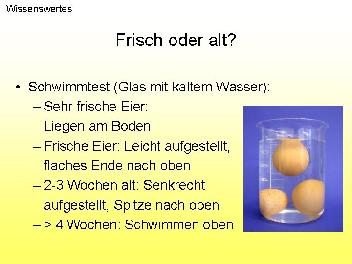 Wissenswertes Frisch oder alt? • Schwimmtest (Glas mit kaltem Wasser): – Sehr frische Eier: