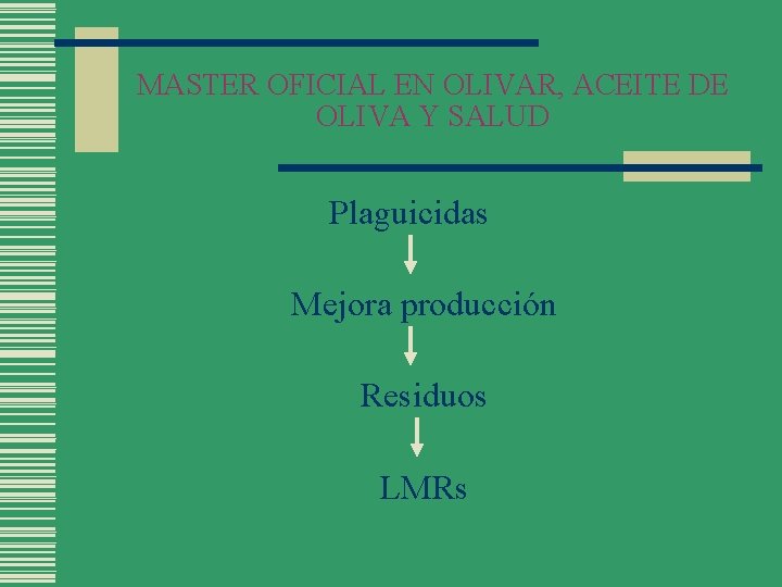 MASTER OFICIAL EN OLIVAR, ACEITE DE OLIVA Y SALUD Plaguicidas Mejora producción Residuos LMRs