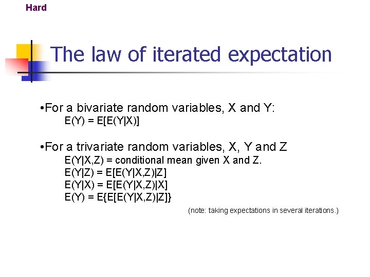 Hard The law of iterated expectation • For a bivariate random variables, X and