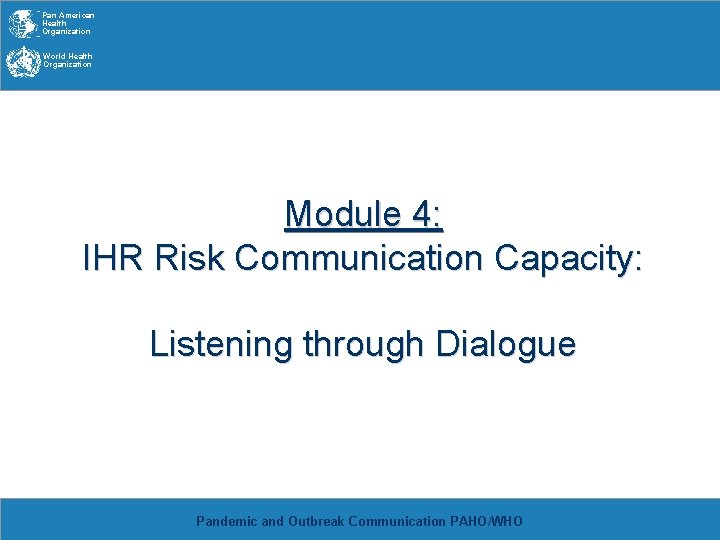 Pan American Health Organization World Health Organization Module 4: IHR Risk Communication Capacity: Listening