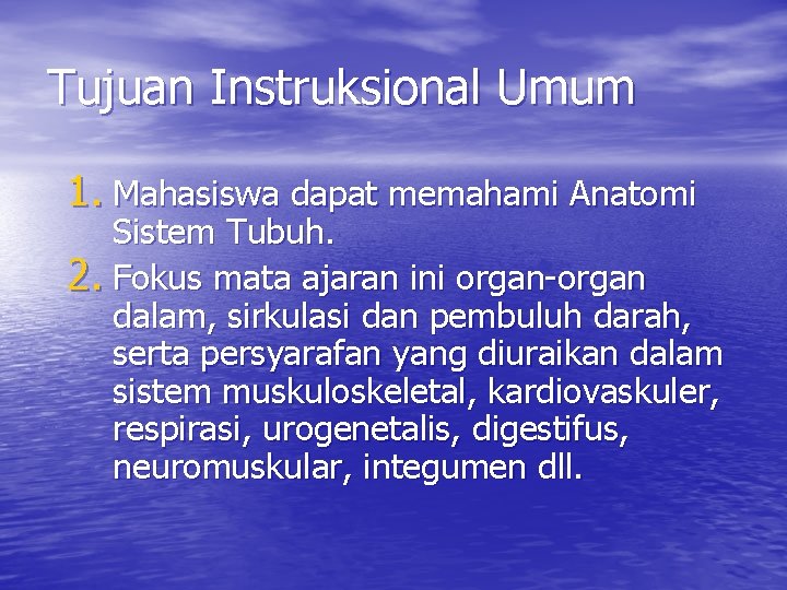 Tujuan Instruksional Umum 1. Mahasiswa dapat memahami Anatomi Sistem Tubuh. 2. Fokus mata ajaran