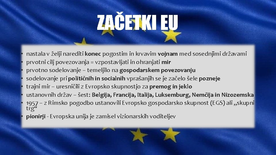 ZAČETKI EU nastala v želji narediti konec pogostim in krvavim vojnam med sosednjimi državami