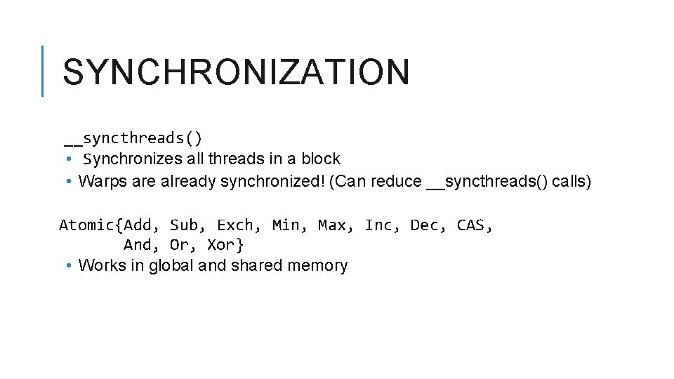 SYNCHRONIZATION __syncthreads() • Synchronizes all threads in a block • Warps are already synchronized!