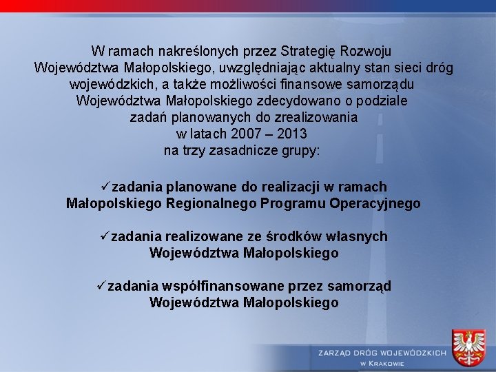 W ramach nakreślonych przez Strategię Rozwoju Województwa Małopolskiego, uwzględniając aktualny stan sieci dróg wojewódzkich,