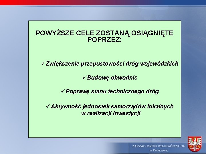 POWYŻSZE CELE ZOSTANĄ OSIĄGNIĘTE POPRZEZ: Zwiększenie przepustowości dróg wojewódzkich Budowę obwodnic Poprawę stanu technicznego