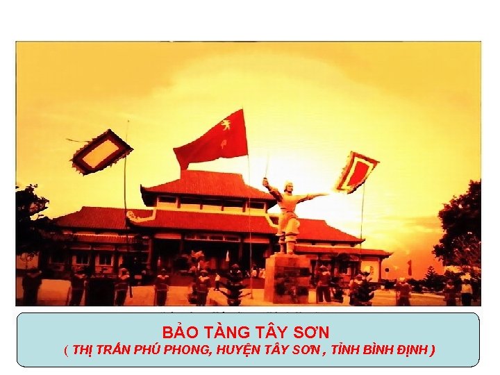 BẢO TÀNG T Y SƠN ( THỊ TRẤN PHÚ PHONG, HUYỆN T Y SƠN