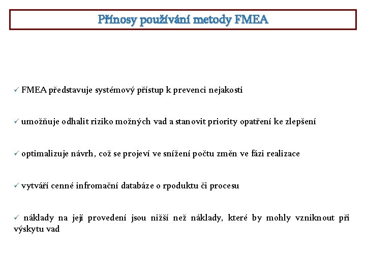 Přínosy používání metody FMEA ü FMEA představuje systémový přístup k prevenci nejakosti ü umožňuje