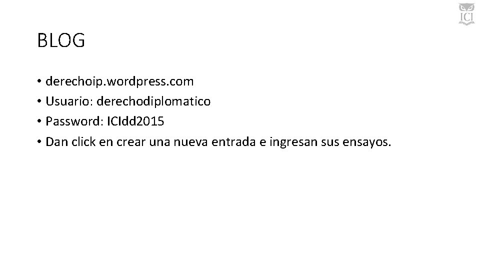 BLOG • derechoip. wordpress. com • Usuario: derechodiplomatico • Password: ICIdd 2015 • Dan BLOG • derechoip. wordpress. com • Usuario: derechodiplomatico • Password: ICIdd 2015 • Dan