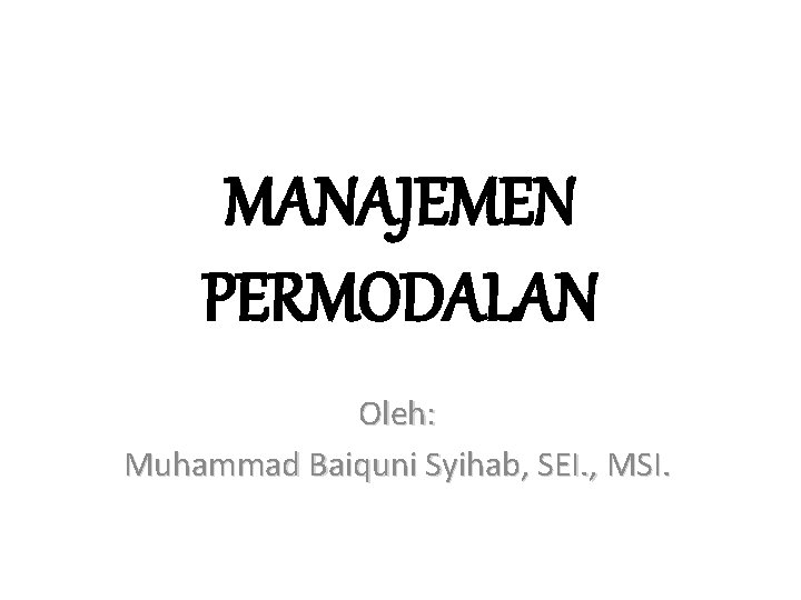 MANAJEMEN PERMODALAN Oleh: Muhammad Baiquni Syihab, SEI. , MSI. 