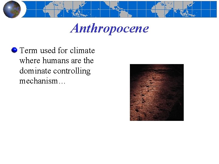 Anthropocene Term used for climate where humans are the dominate controlling mechanism… 