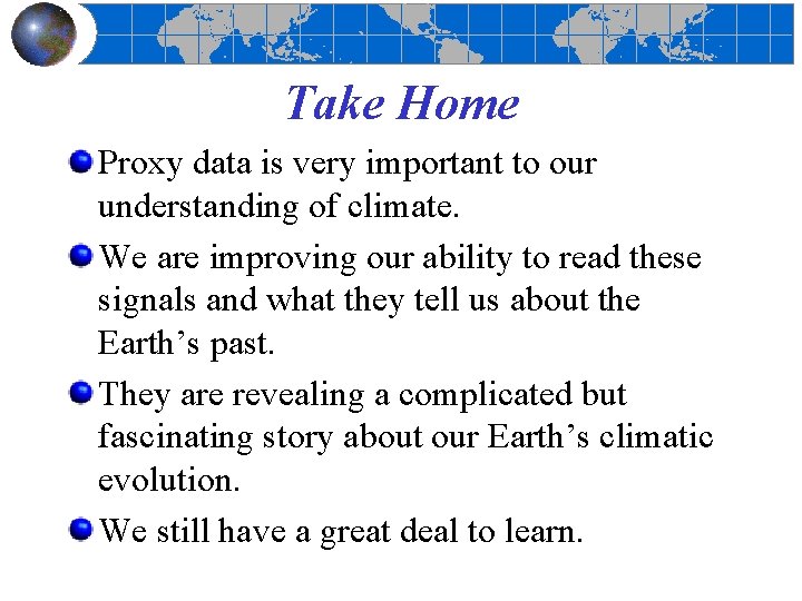 Take Home Proxy data is very important to our understanding of climate. We are