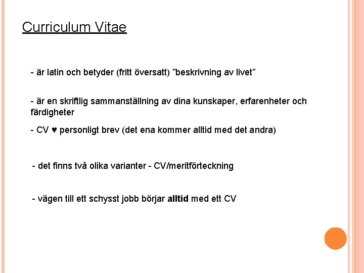 Curriculum Vitae - är latin och betyder (fritt översatt) ”beskrivning av livet” - är