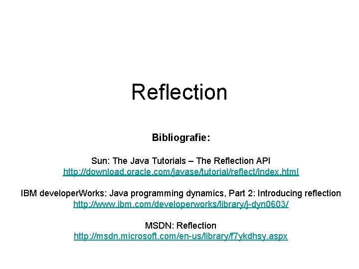 Reflection Bibliografie: Sun: The Java Tutorials – The Reflection API http: //download. oracle. com/javase/tutorial/reflect/index.