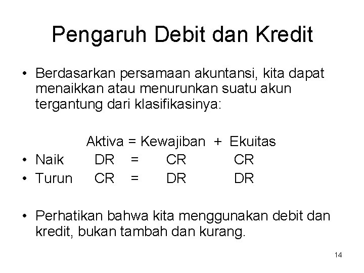 Pengaruh Debit dan Kredit • Berdasarkan persamaan akuntansi, kita dapat menaikkan atau menurunkan suatu