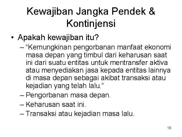 Kewajiban Jangka Pendek & Kontinjensi • Apakah kewajiban itu? – “Kemungkinan pengorbanan manfaat ekonomi